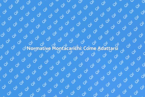 Montacarichi: Sicurezza e Normative