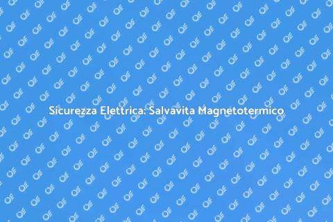Salvavita Magnetotermico: Sicurezza Casa