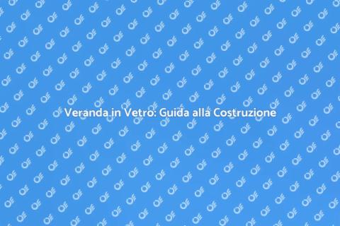 Costruire una Veranda in Vetro