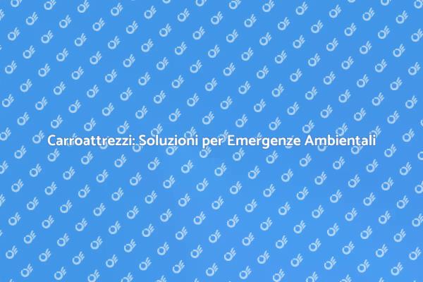 Emergenze Ambientali: Carroattrezzi Essenziali