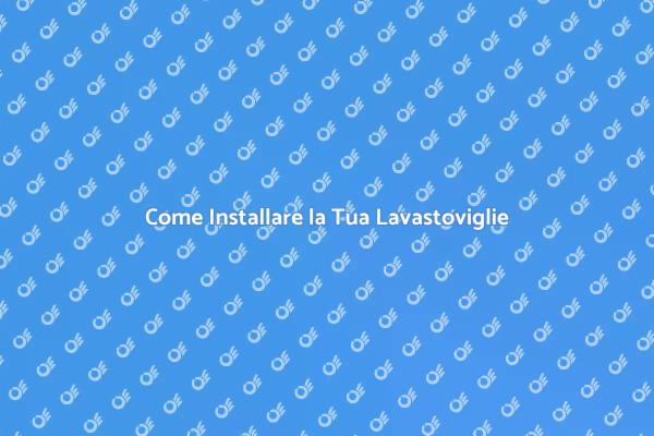 Installazione Facile della Lavastoviglie