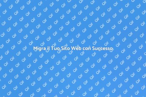Migrazione Sito Web: Nuove Opportunità