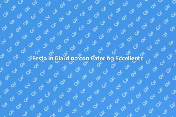 Il Catering Perfetto per il Tuo Giardino