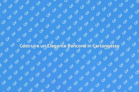 Bancone in Cartongesso: Guida Pratica