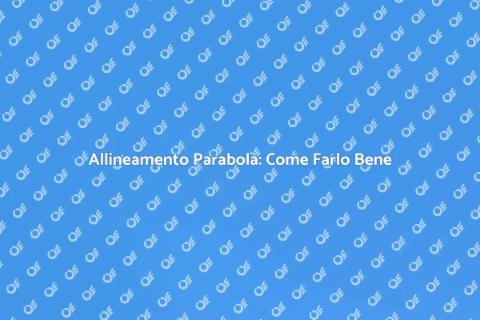 Taratura Parabola: Guida Completa