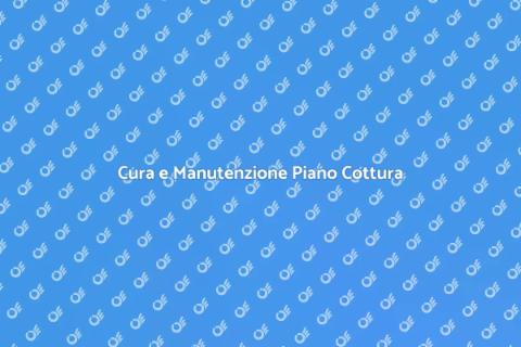 Manutenzione Piano Cottura: Guida Pratica