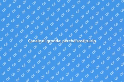 Sostituzione canale di gronda: guida