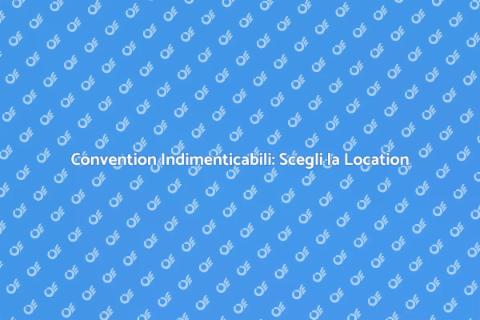 Organizzare una Convention di Successo