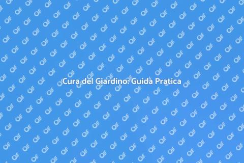 Manutenzione Giardino: Consigli Utili