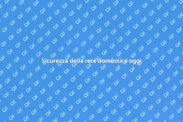 Proteggi la tua rete domestica ora