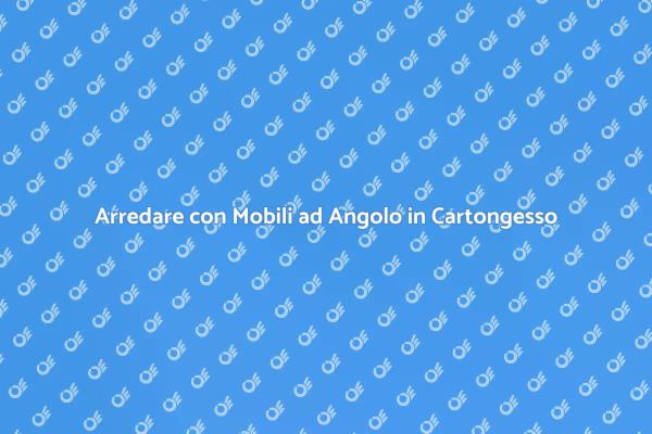Arredamento: Mobili Angolari Personalizzati