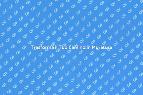 Ristrutturare un Camino in Muratura