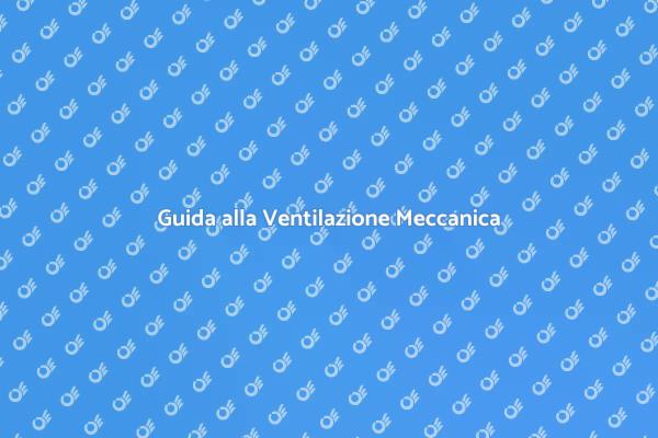 Ventilazione Meccanica: Guida Essenziale