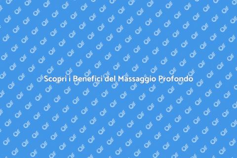Massaggio Profondo: Rivoluziona il Tuo Benessere