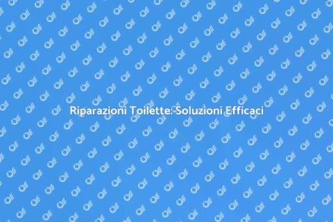 Riparare Toilette: Guida Completa