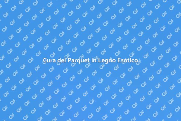 Manutenzione del Parquet Esotico