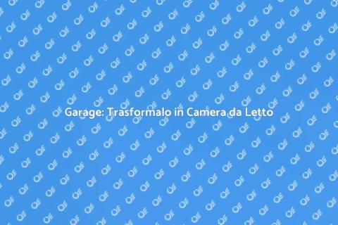 Convertire Garage in Camera da Letto