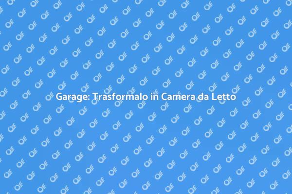 Ristrutturare Garage in Camera da Letto