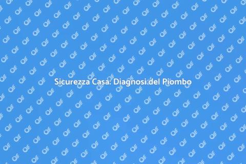 Diagnosi del Piombo: Sicurezza Casa
