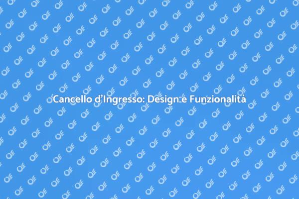 Cancello d'Ingresso: Design e Sicurezza