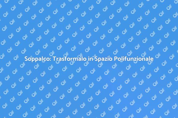 Ristrutturare un Soppalco in Spazio Versatile