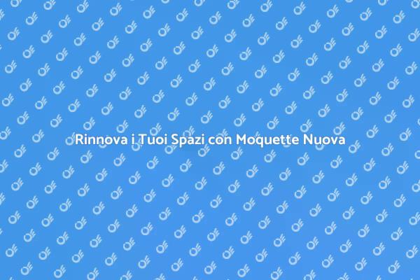 Trasforma gli Spazi con Nuova Moquette