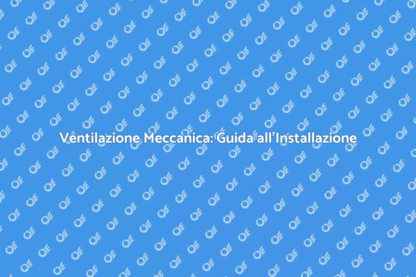 Guida alla Ventilazione Meccanica