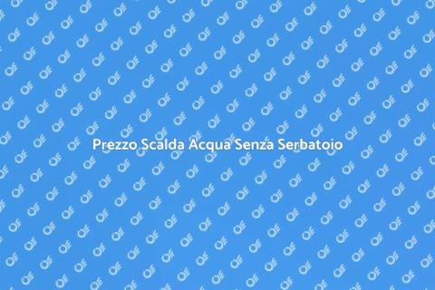 Costo Scalda Acqua Senza Serbatoio