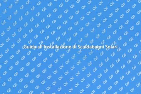 Scaldabagno Solare: Vantaggi e Installazione