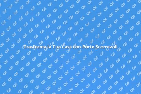 Porta Scorrevole per Interni: Stile e Funzionalità