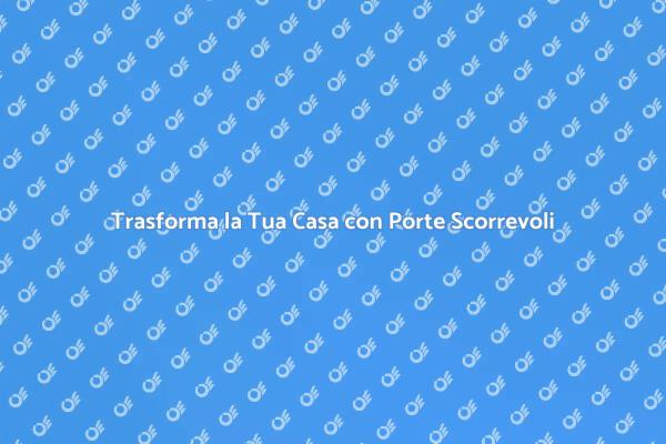 Stile e Funzionalità delle Porte Scorrevoli