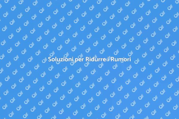 Come Ridurre i Rumori Efficacemente