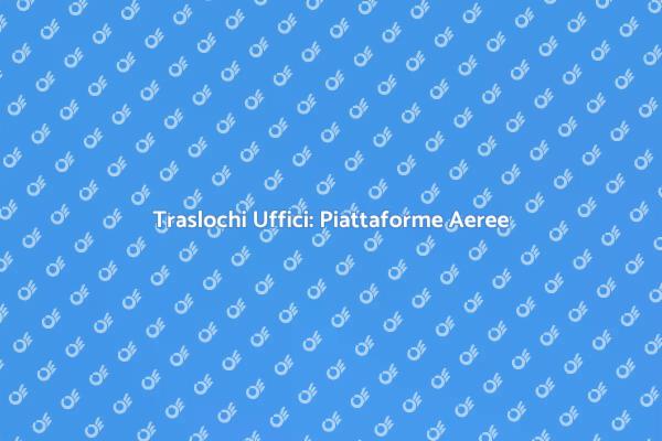 Piattaforme Aeree per Traslochi Sicuri