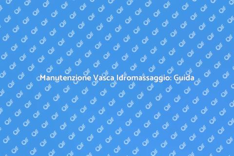 Pulizia e Manutenzione Vasca Idromassaggio