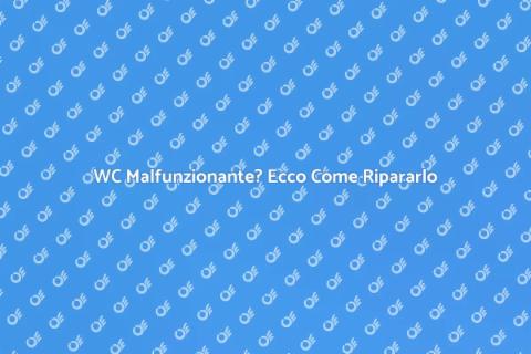 Riparare WC: Guida Pratica e Veloce