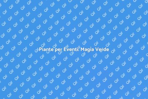 Noleggiare Piante per Eventi Unici