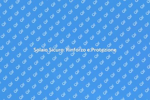 Rinforzo Solaio: Sicurezza Prima di Tutto