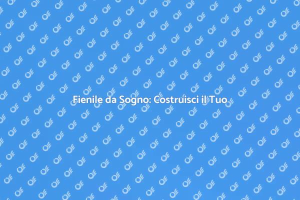Costruire un Fienile: Idee e Suggerimenti