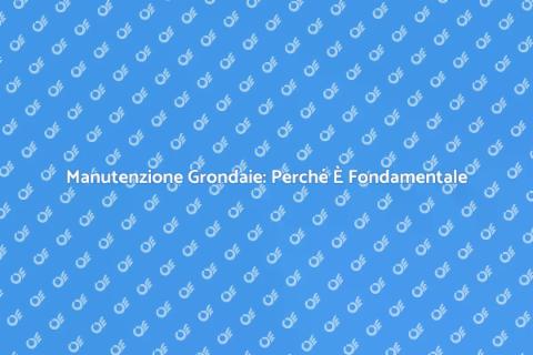 Pulizia Grondaie: Servizio Essenziale