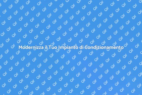 Rinnova il Tuo Impianto di Condizionamento