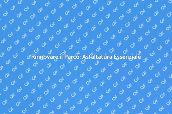 L'Asfaltatura: Fondamentale per i Parchi