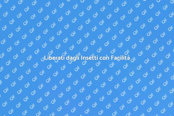 Soluzioni Contro gli Insetti Indesiderati
