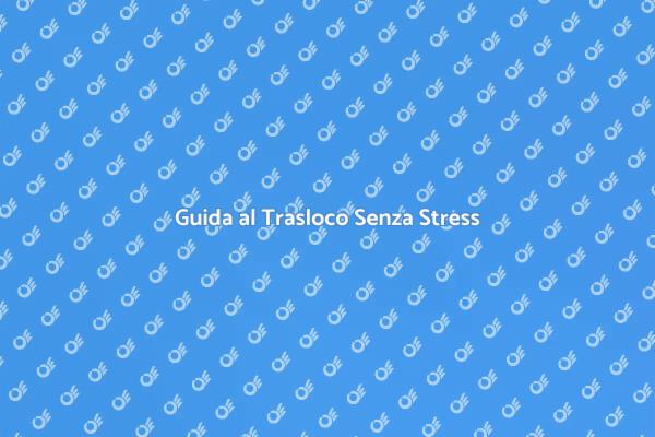 Trasloco: Come Affrontarlo al Meglio