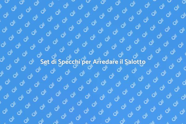 Rendi Unico il Tuo Salotto con Specchi