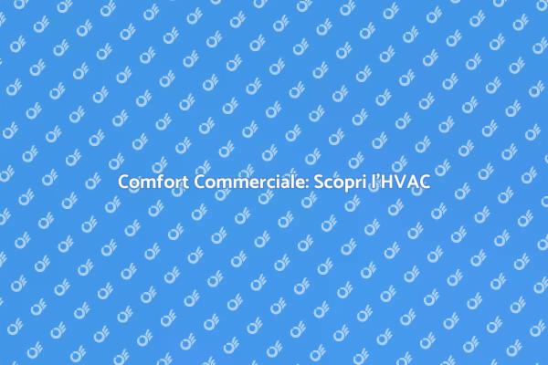 HVAC: Fondamentale per il Comfort Commerciale