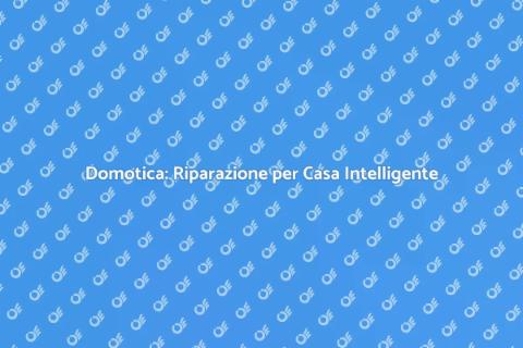 Riparazione Impianto Domotica Efficace