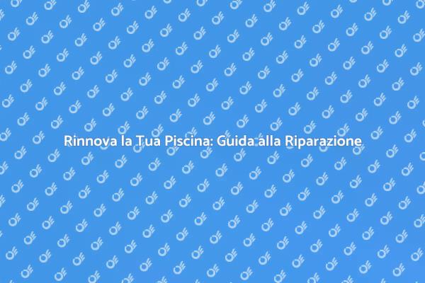 Ristrutturare la Piscina: Rendi il Tuo Giardino Unico