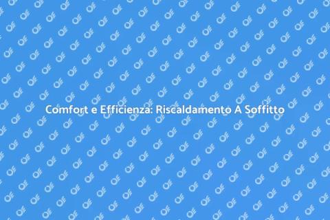 Riscaldamento a Soffitto: Innovazione
