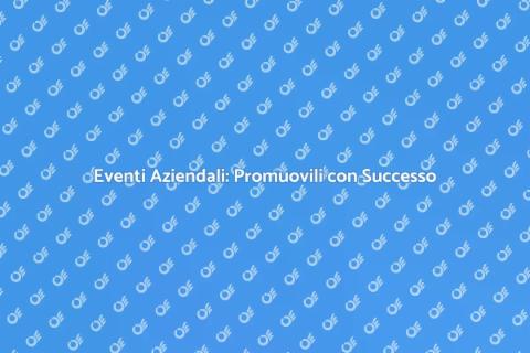 Promozione Eventi Aziendali Efficace