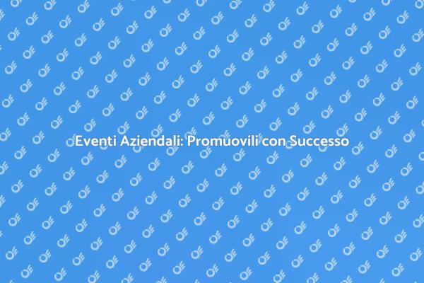 Come Promuovere Eventi Aziendali